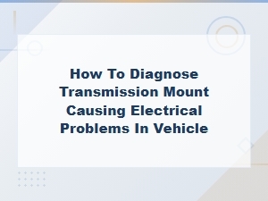 Diagnosing Transmission Mount Failures That Cause Electrical Problems