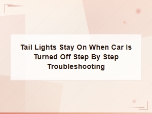 Troubleshooting Tail Lights That Stay on When Your Car Is Turned Off