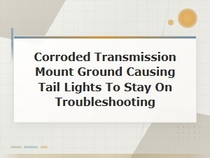 Corroded Transmission Mount Ground Causing Tail Lights to Stay On: How to Diagnose and Fix