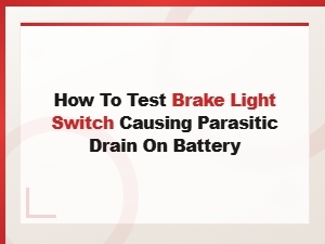 How to Test a Brake Light Switch for Parasitic Battery Drain