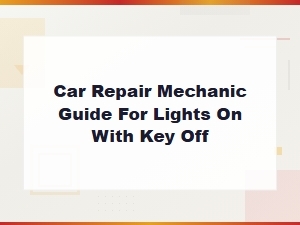 Car Lights Stay on with Key Off: Mechanic Diagnostic and Repair Guide