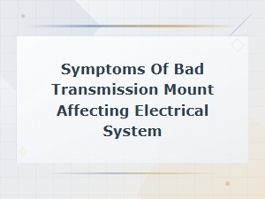 How a Bad Transmission Mount Affects the Electrical System