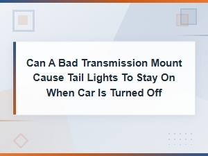 Can a Bad Transmission Mount Cause Tail Lights to Stay on When Car Is Off?