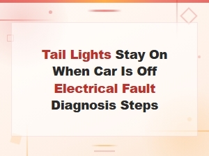 Tail Lights Stay on When Car Is Off: Electrical Fault Diagnosis Steps