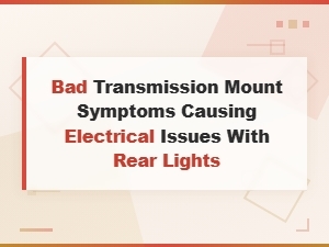 Bad Transmission Mount Symptoms Causing Electrical Issues with Rear Lights