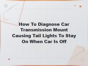 How to Diagnose Car Transmission Mount Causing Tail Lights to Stay on When Car Is Off